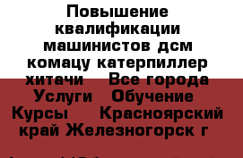 Повышение квалификации машинистов дсм комацу,катерпиллер,хитачи. - Все города Услуги » Обучение. Курсы   . Красноярский край,Железногорск г.